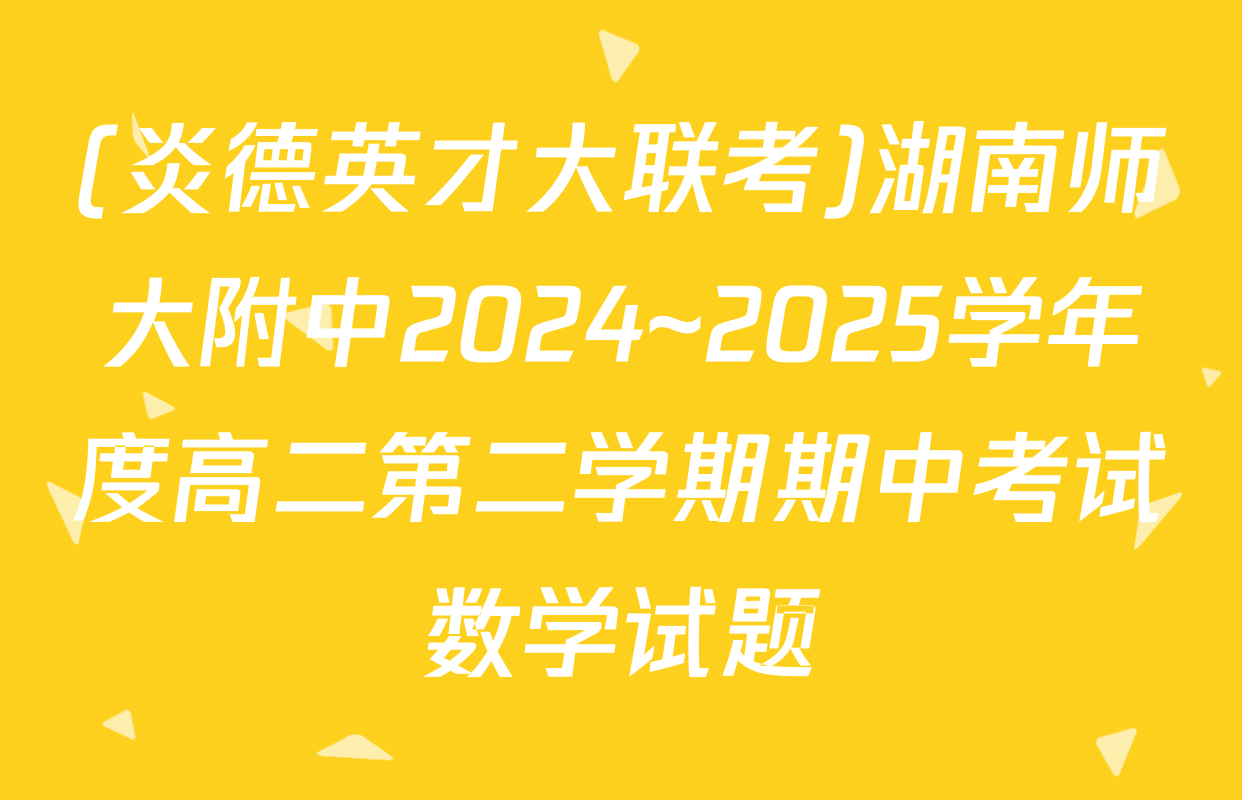 (炎德英才大联考)湖南师大附中2024~2025学年度高二第二学期期中考试数学试题