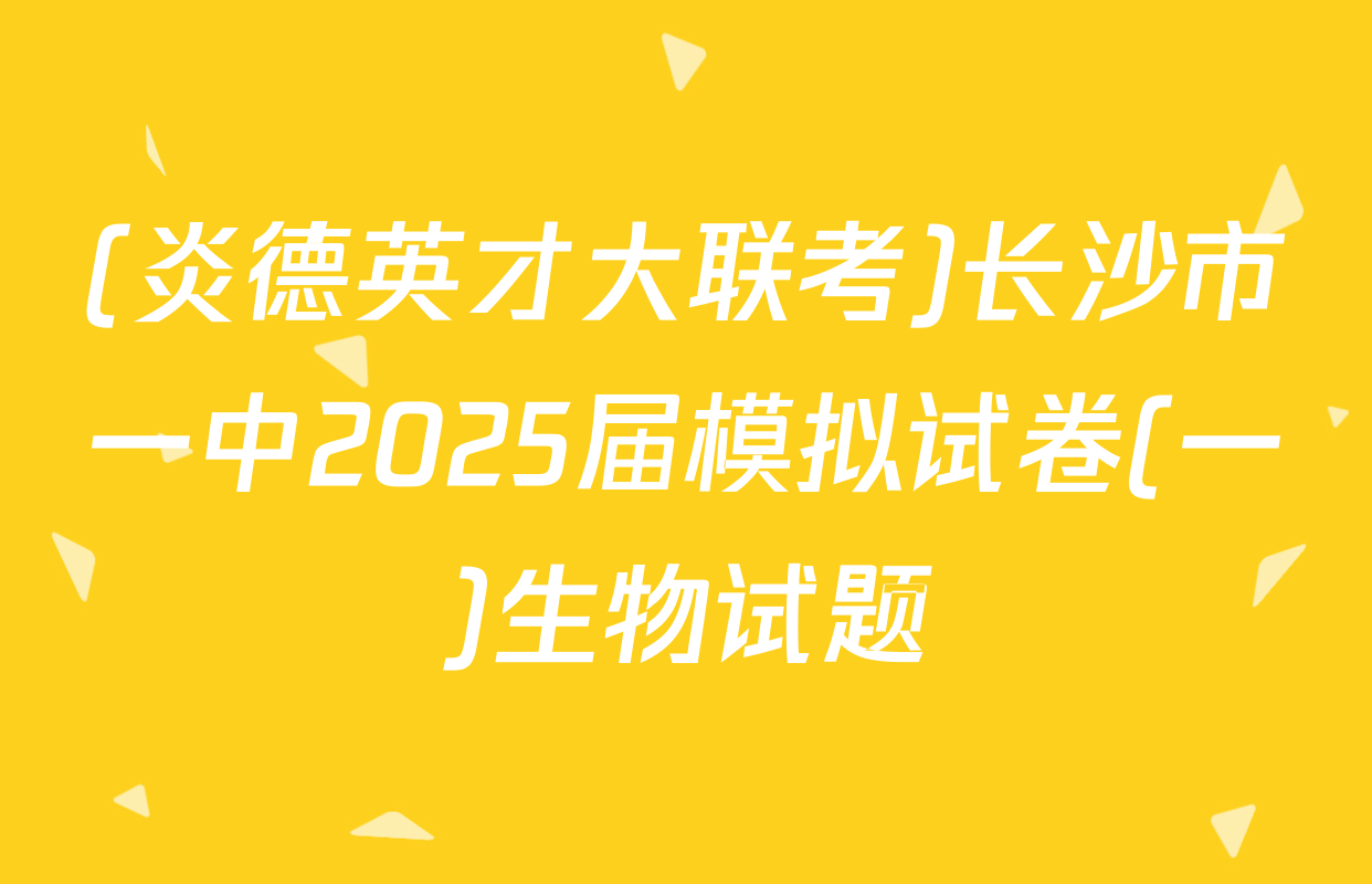 (炎德英才大联考)长沙市一中2025届模拟试卷(一)生物试题