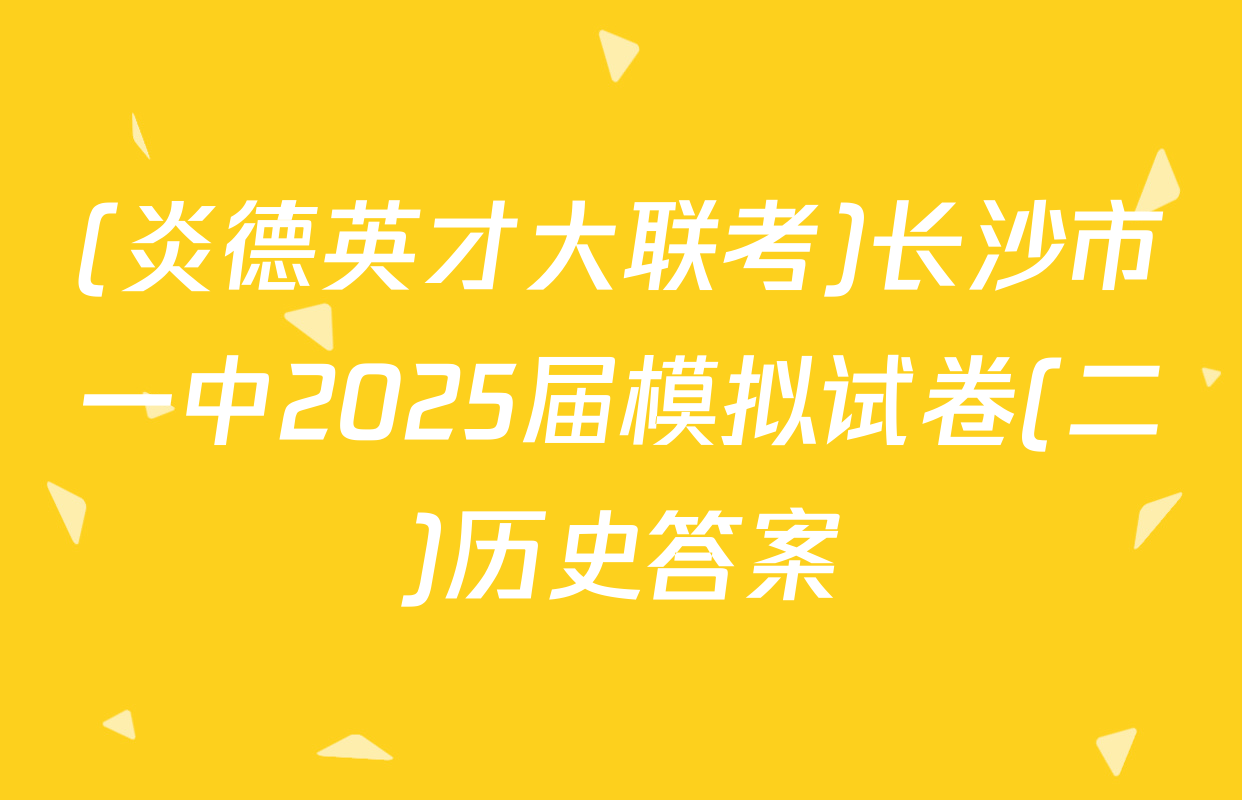 (炎德英才大联考)长沙市一中2025届模拟试卷(二)历史答案