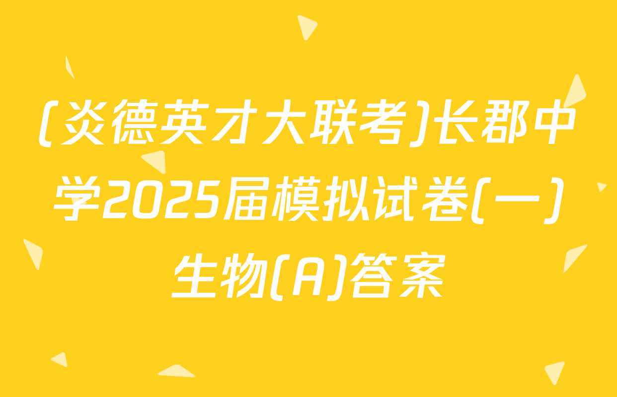 (炎德英才大联考)长郡中学2025届模拟试卷(一)生物(A)答案
