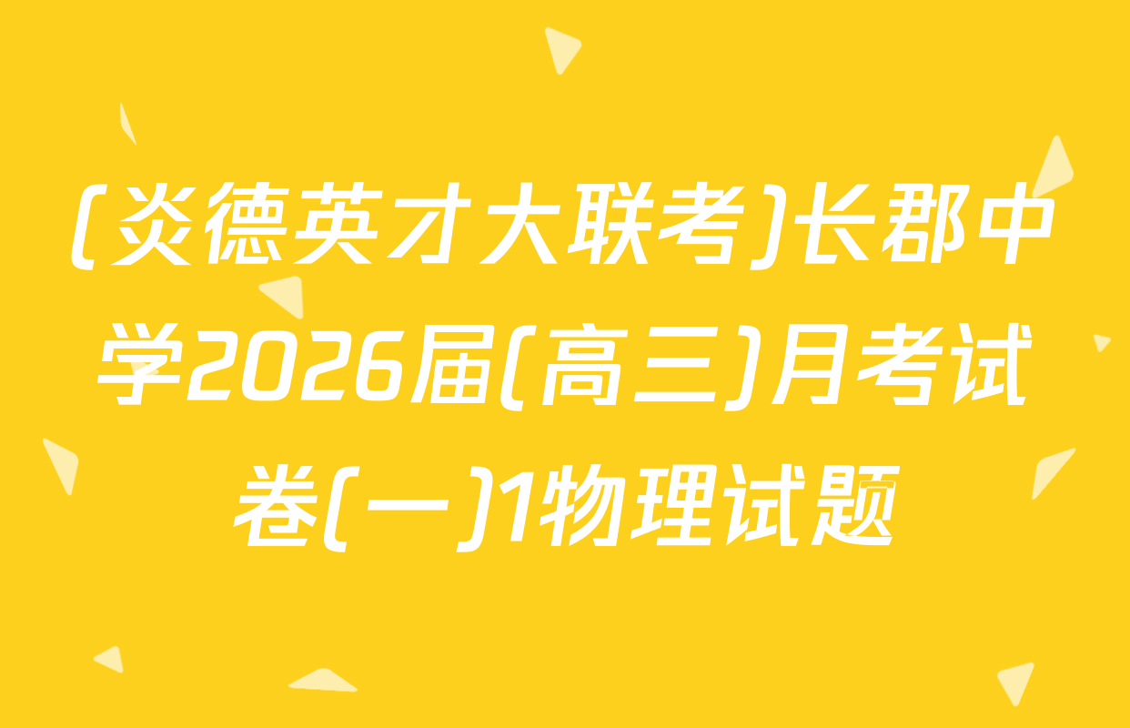 (炎德英才大联考)长郡中学2026届(高三)月考试卷(一)1物理试题