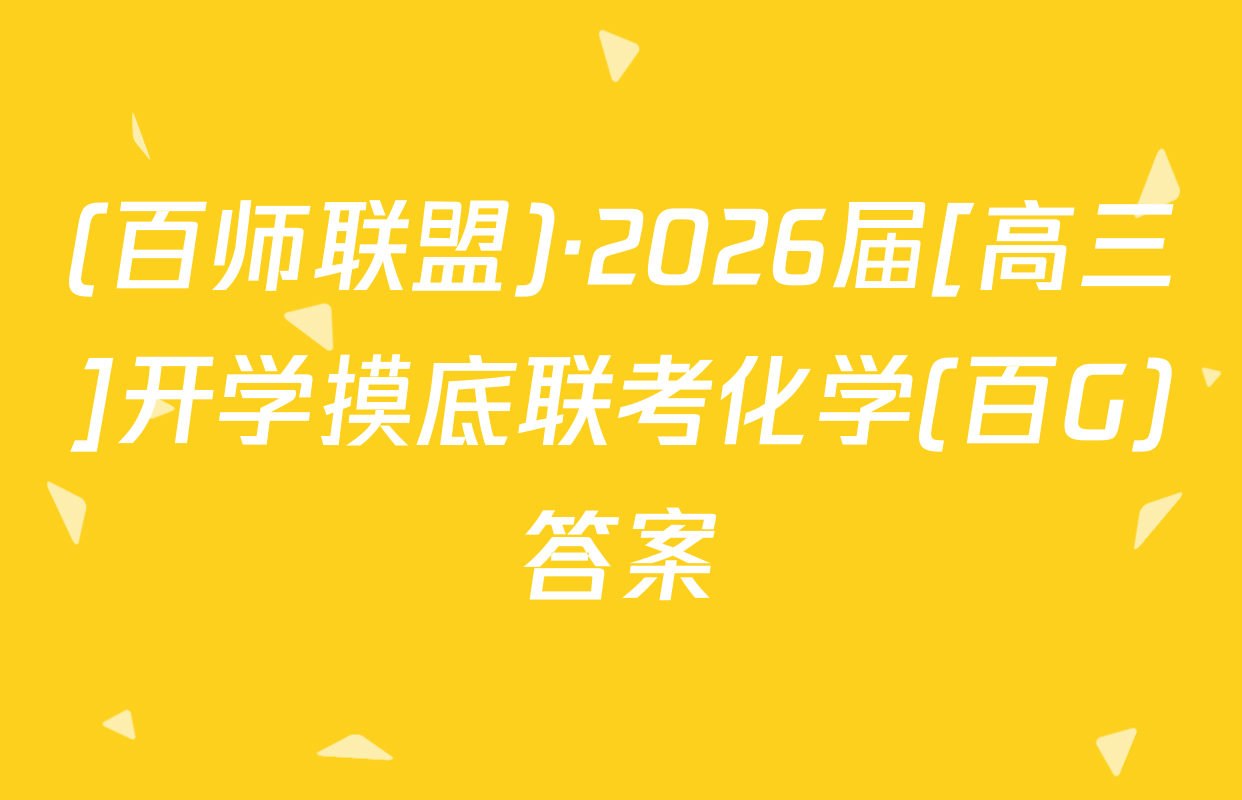 (百师联盟)·2026届[高三]开学摸底联考化学(百G)答案