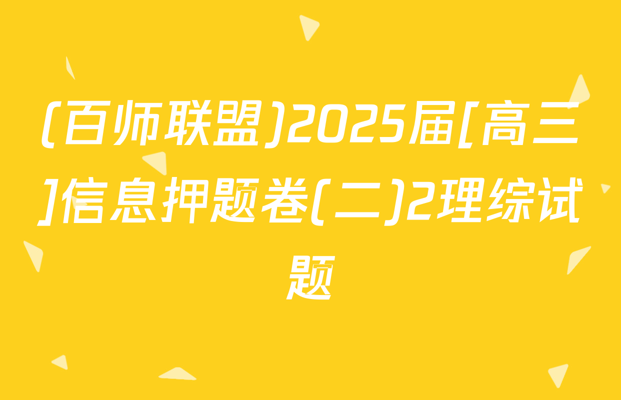 (百师联盟)2025届[高三]信息押题卷(二)2理综试题