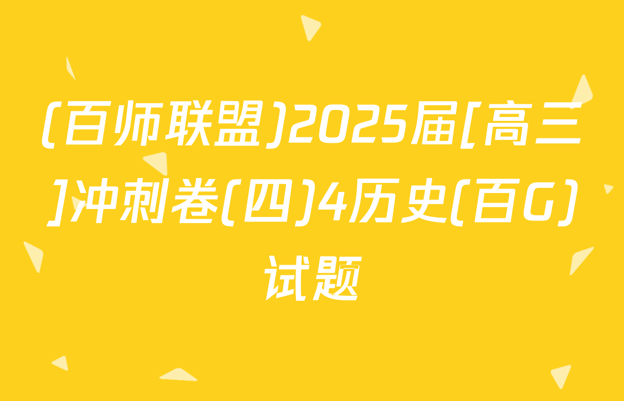 (百师联盟)2025届[高三]冲刺卷(四)4历史(百G)试题