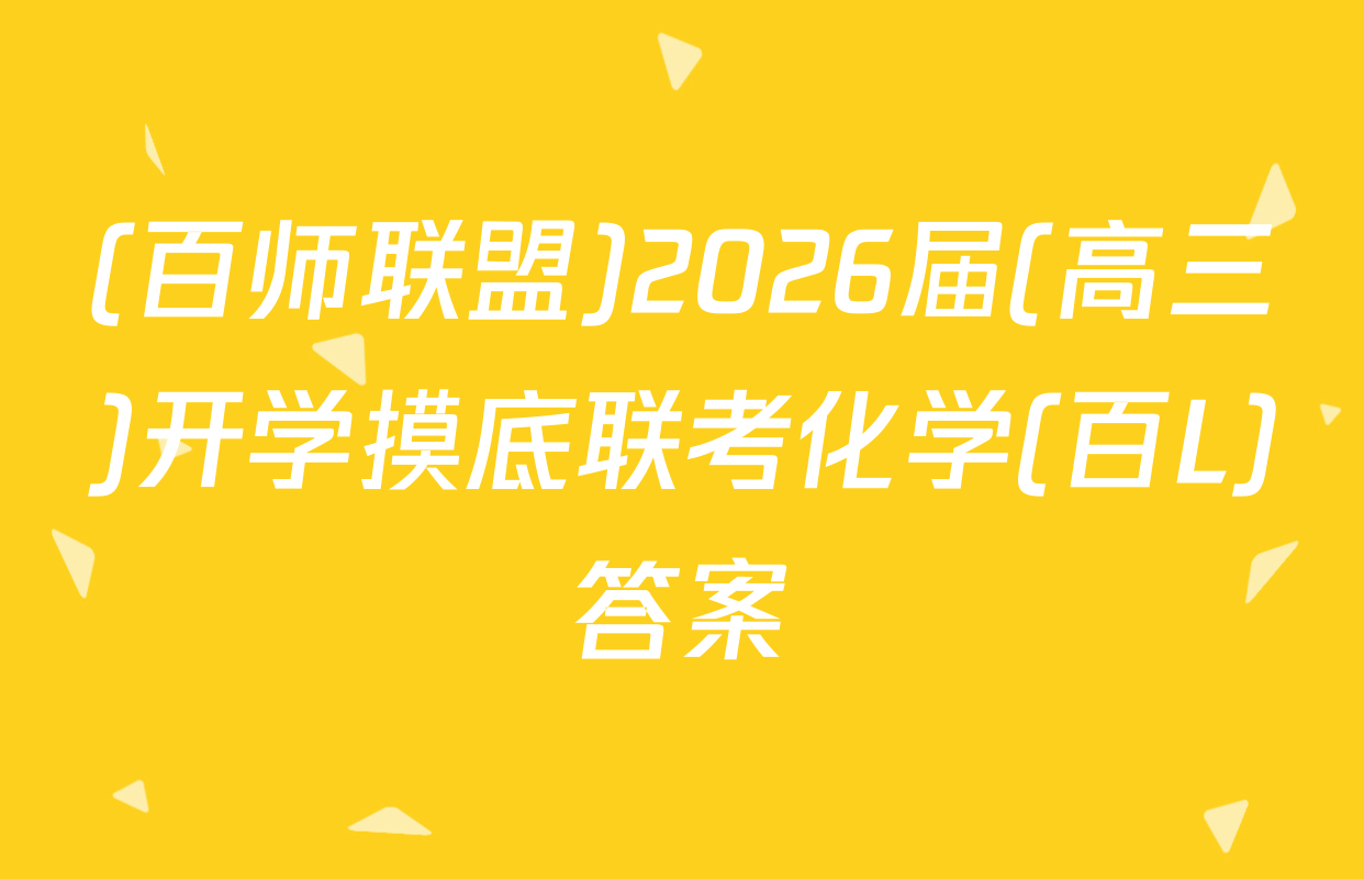 (百师联盟)2026届(高三)开学摸底联考化学(百L)答案