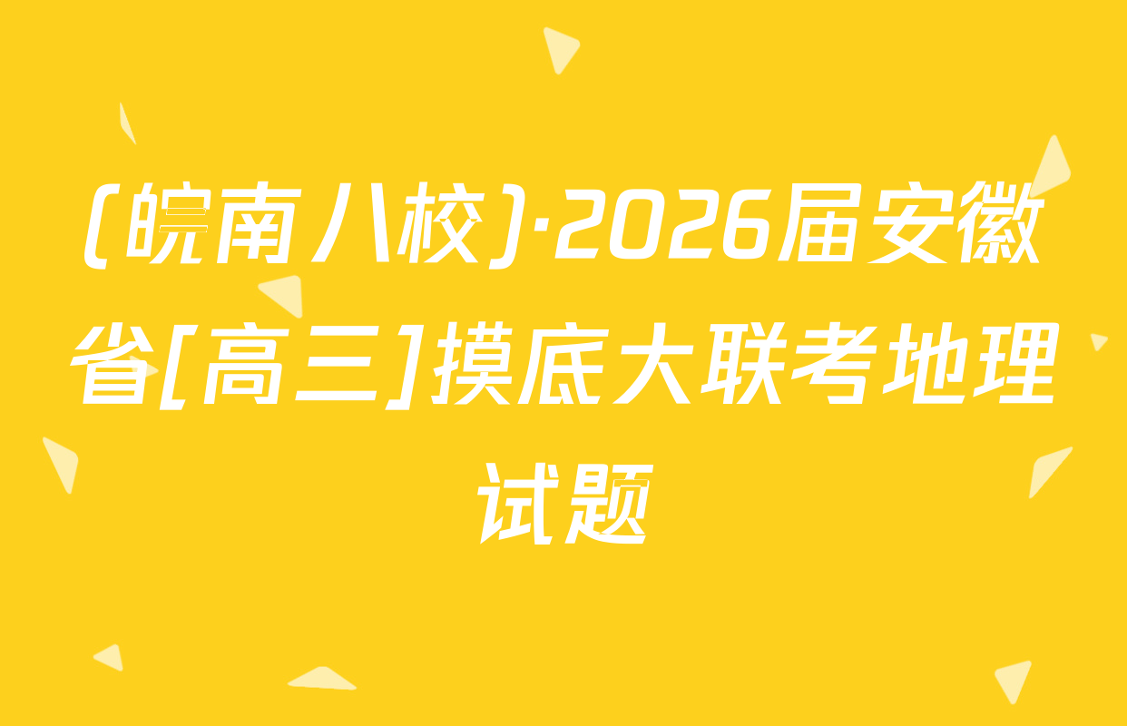 (皖南八校)·2026届安徽省[高三]摸底大联考地理试题