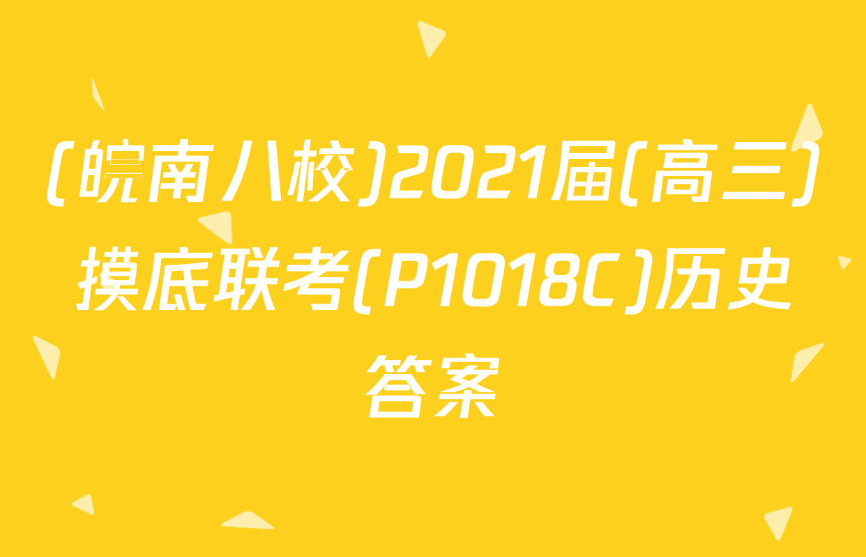 (皖南八校)2021届(高三)摸底联考(P1018C)历史答案