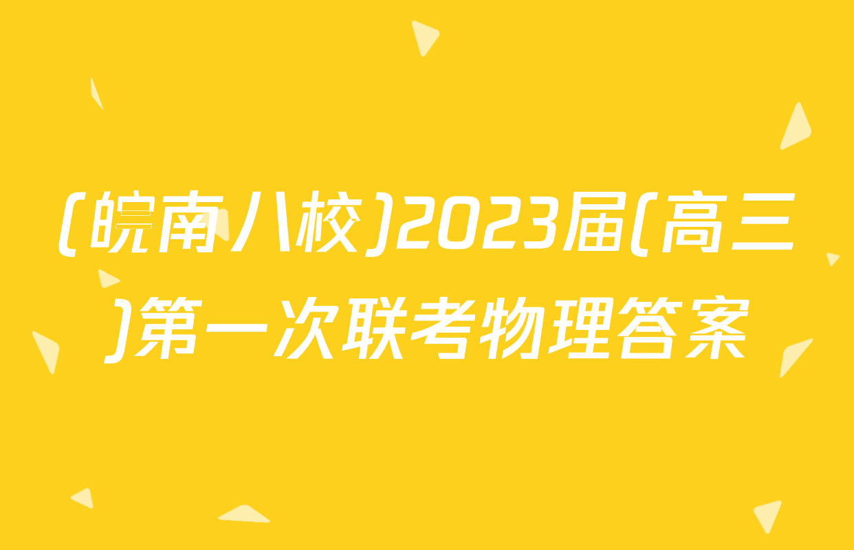 (皖南八校)2023届(高三)第一次联考物理答案
