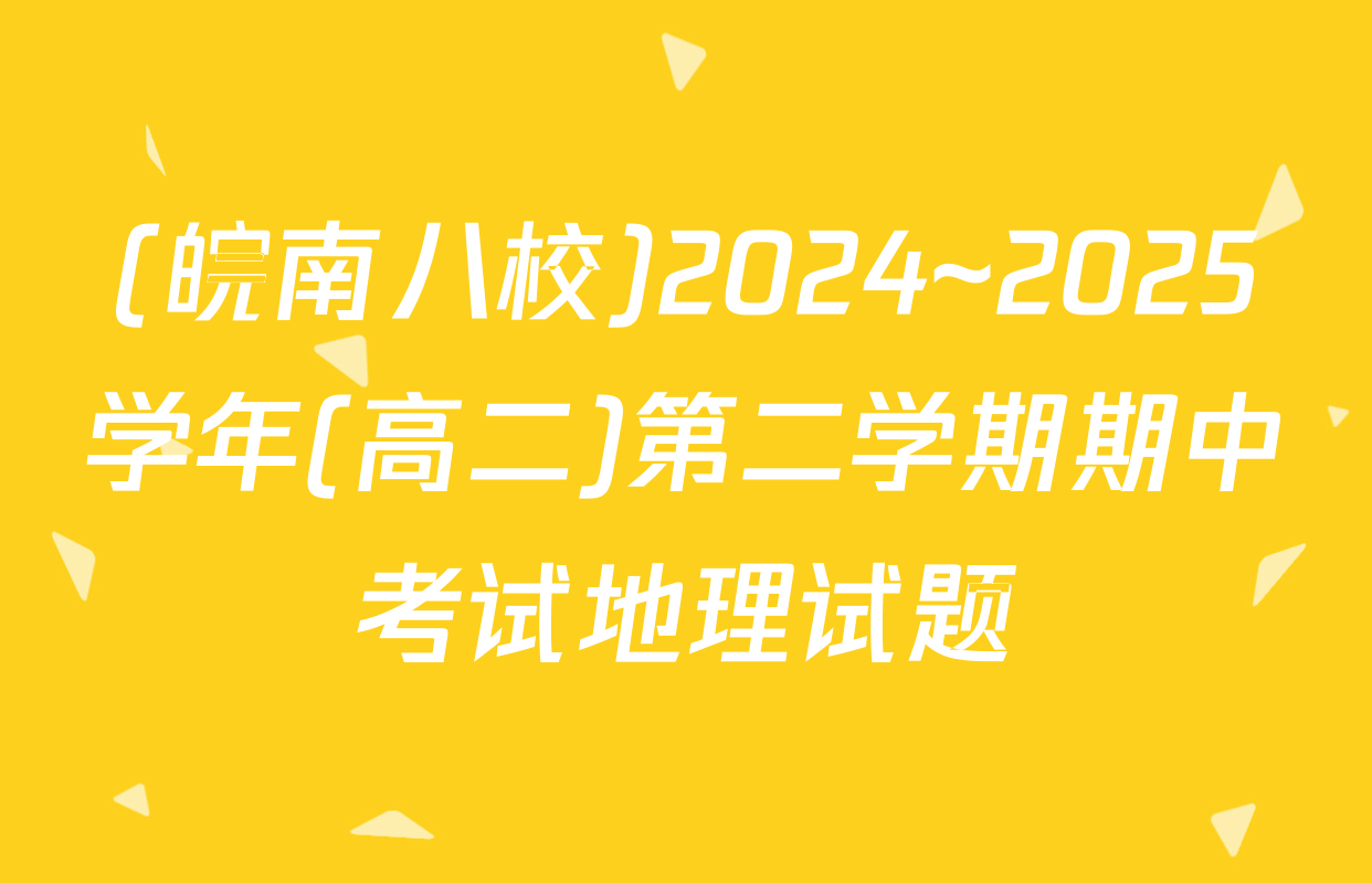 (皖南八校)2024~2025学年(高二)第二学期期中考试地理试题