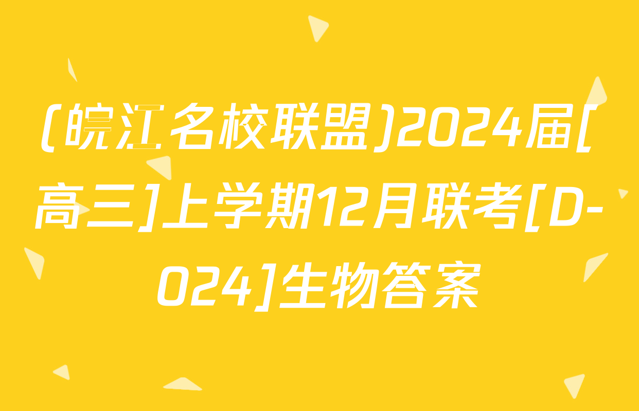 (皖江名校联盟)2024届[高三]上学期12月联考[D-024]生物答案