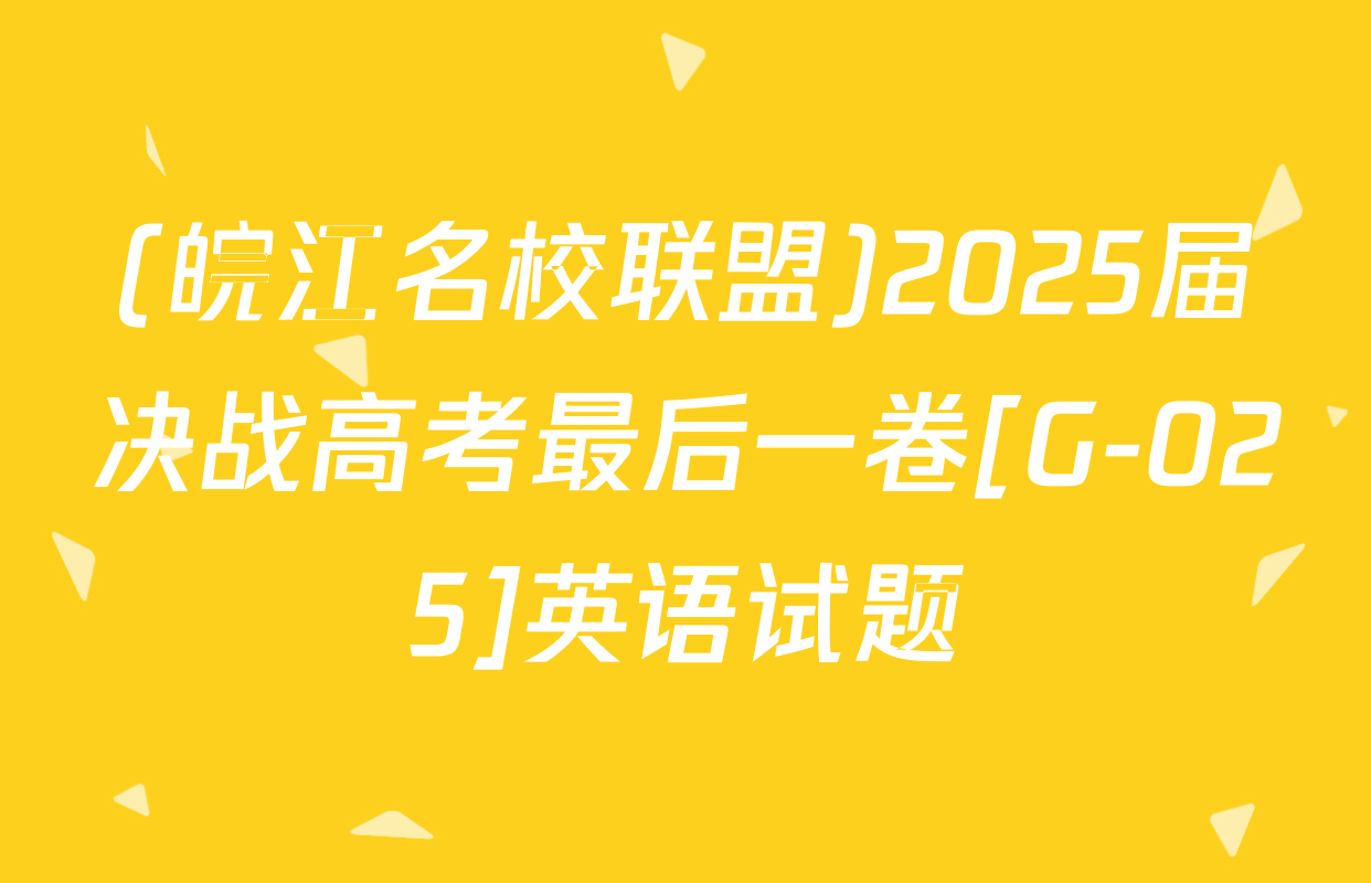 (皖江名校联盟)2025届决战高考最后一卷[G-025]英语试题