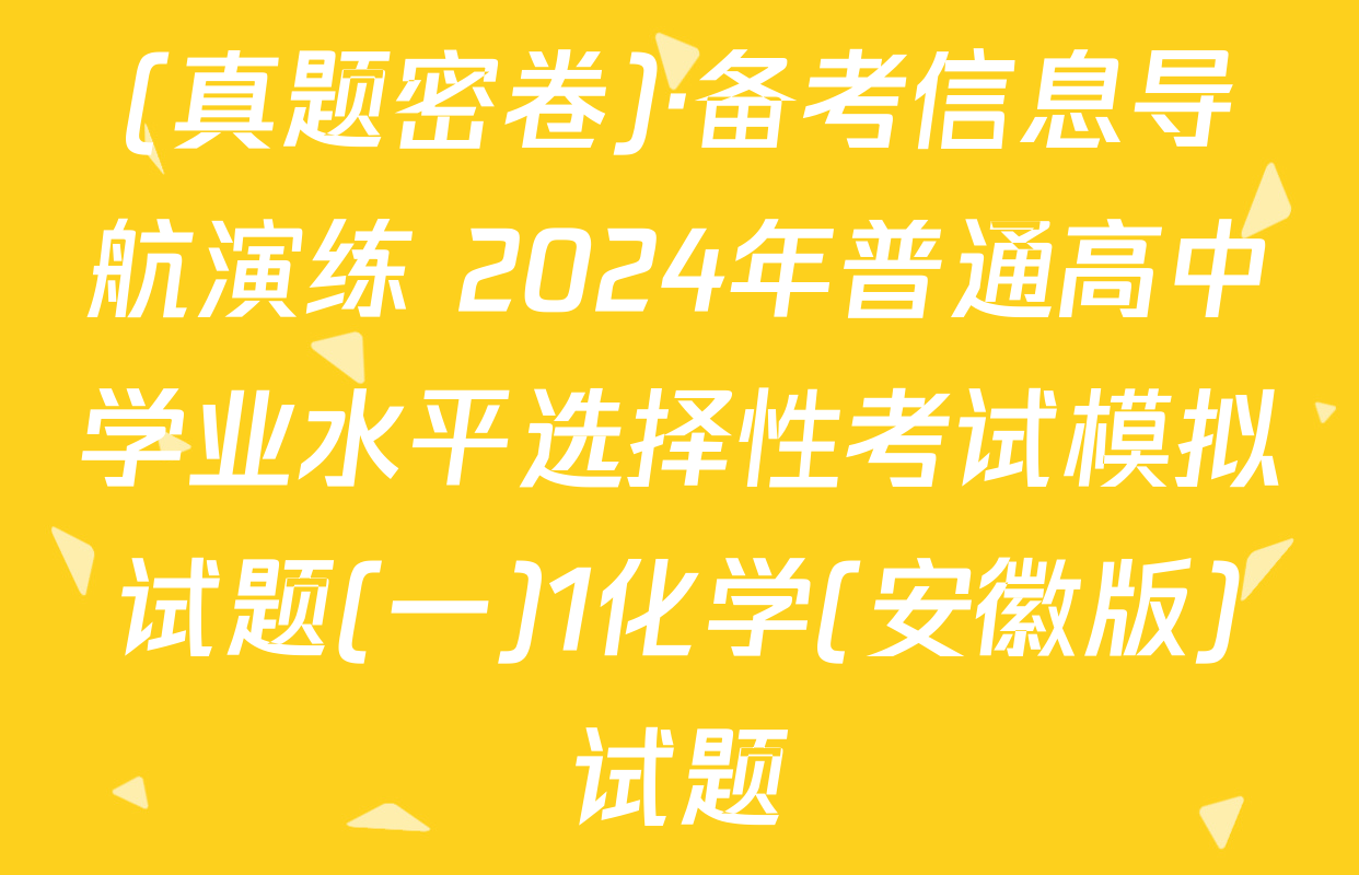 (真题密卷)·备考信息导航演练 2024年普通高中学业水平选择性考试模拟试题(一)1化学(安徽版)试题