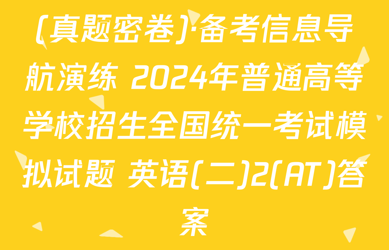 (真题密卷)·备考信息导航演练 2024年普通高等学校招生全国统一考试模拟试题 英语(二)2(AT)答案