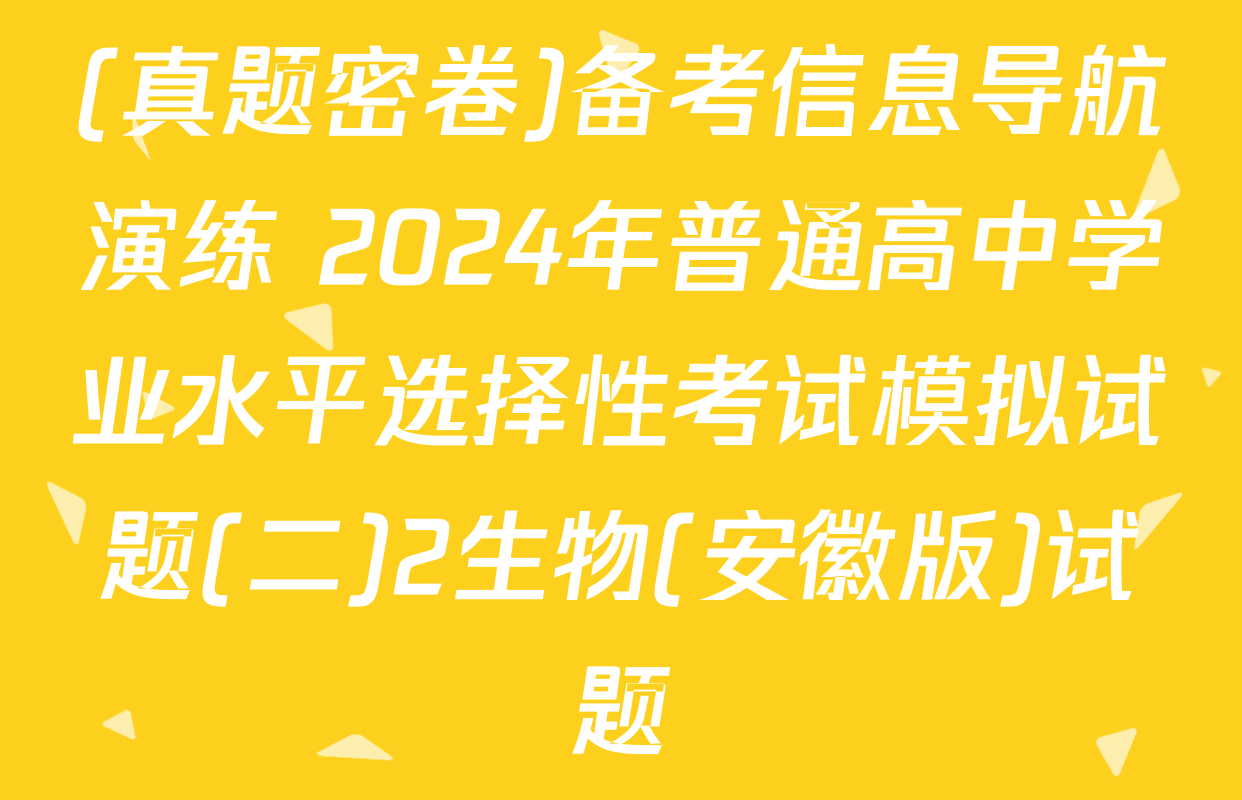 (真题密卷)备考信息导航演练 2024年普通高中学业水平选择性考试模拟试题(二)2生物(安徽版)试题