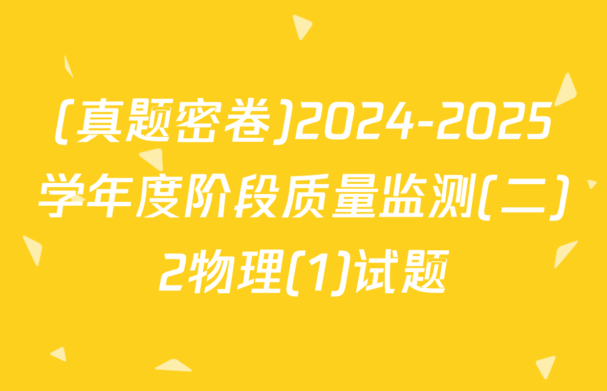 (真题密卷)2024-2025学年度阶段质量监测(二)2物理(1)试题