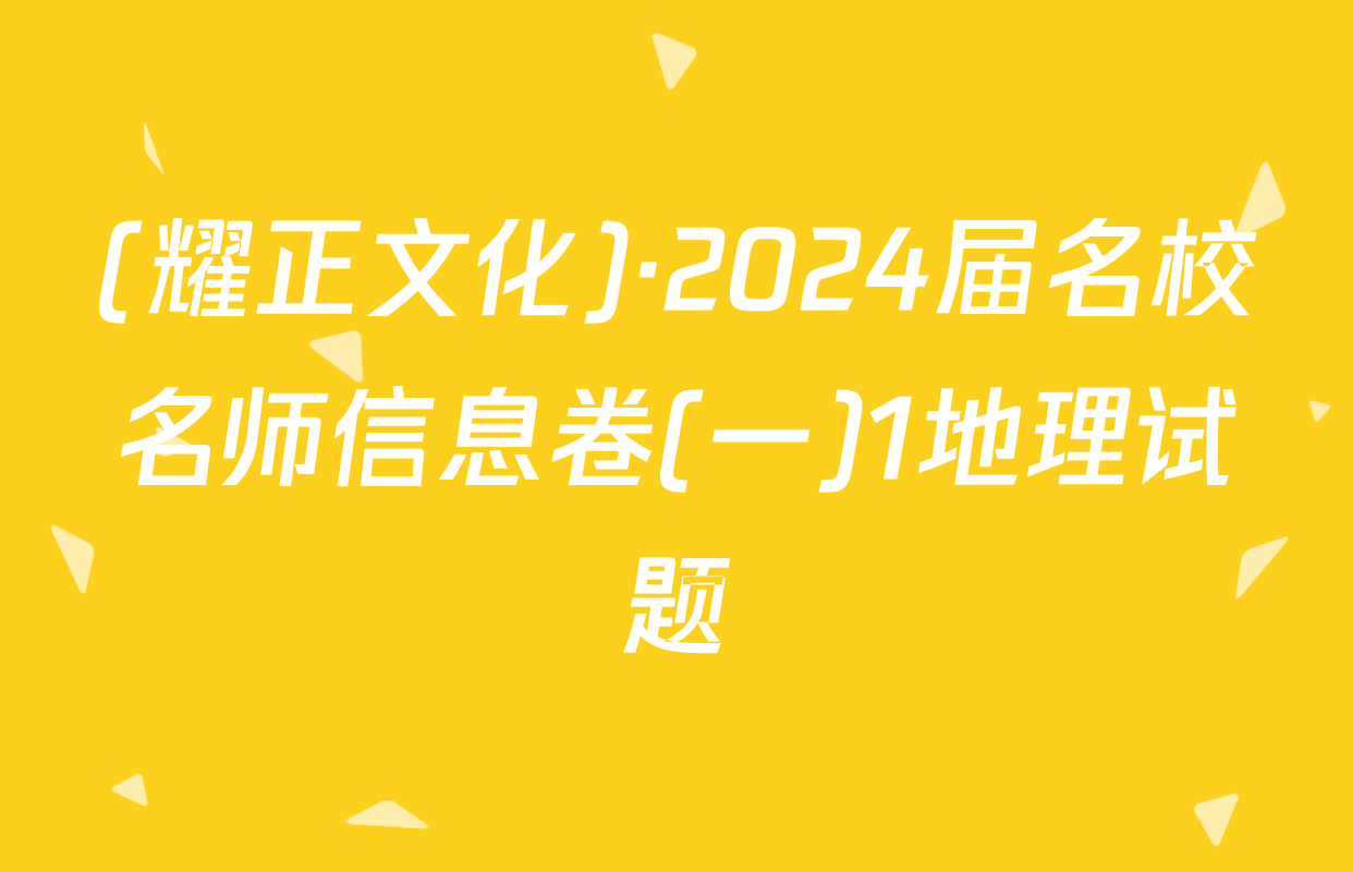 (耀正文化)·2024届名校名师信息卷(一)1地理试题