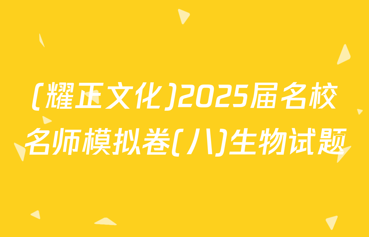(耀正文化)2025届名校名师模拟卷(八)生物试题