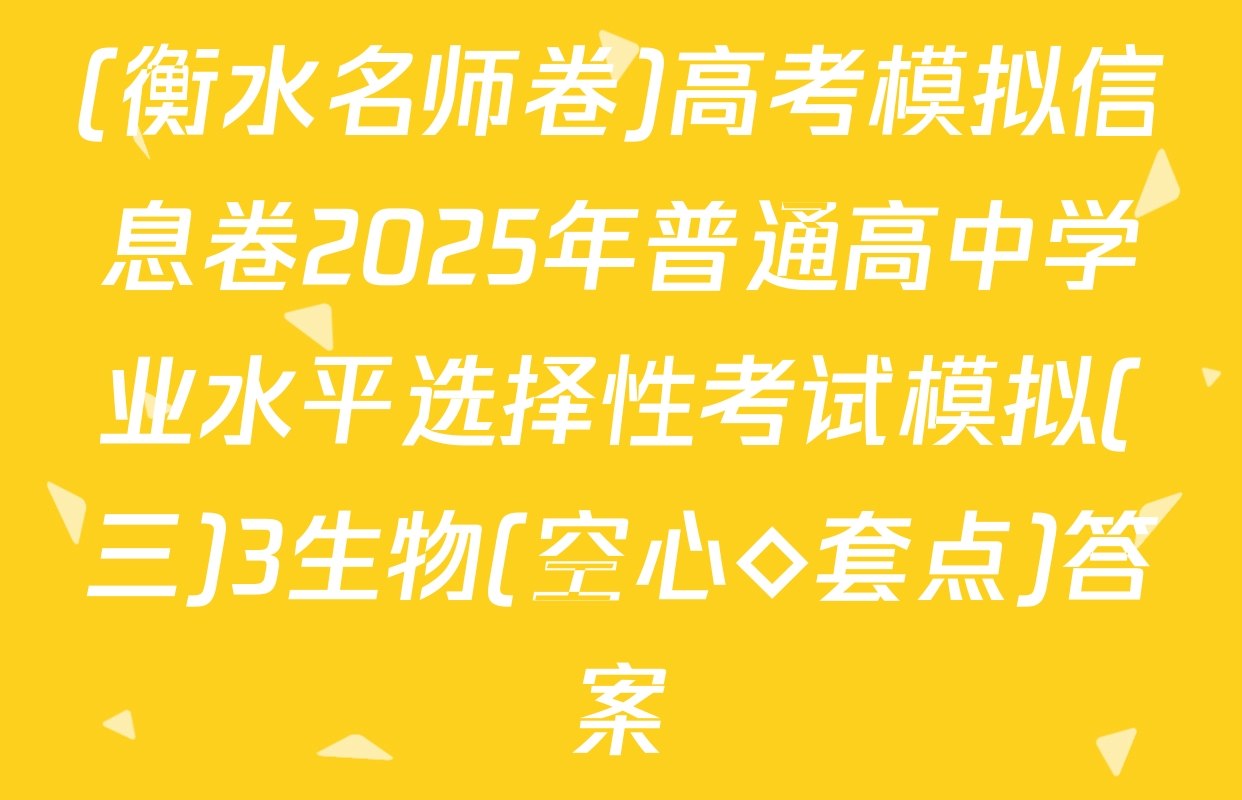 (衡水名师卷)高考模拟信息卷2025年普通高中学业水平选择性考试模拟(三)3生物(空心◇套点)答案