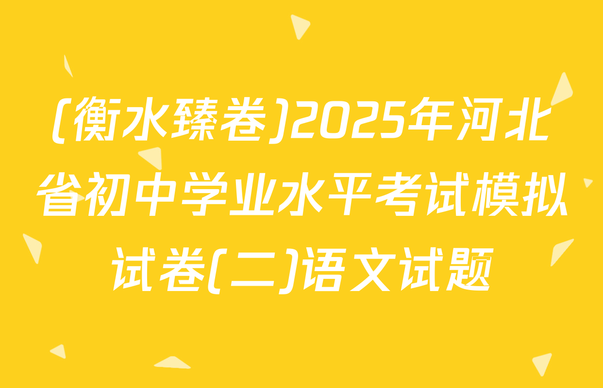 (衡水臻卷)2025年河北省初中学业水平考试模拟试卷(二)语文试题