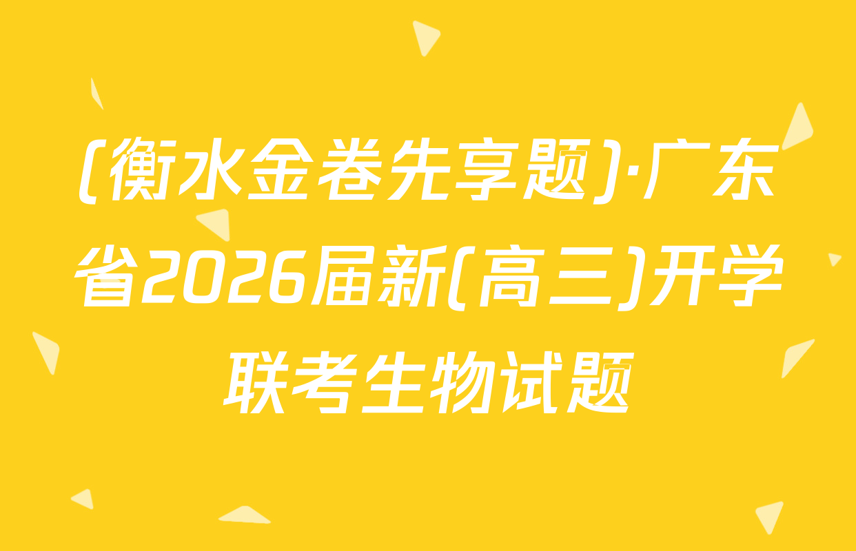 (衡水金卷先享题)·广东省2026届新(高三)开学联考生物试题