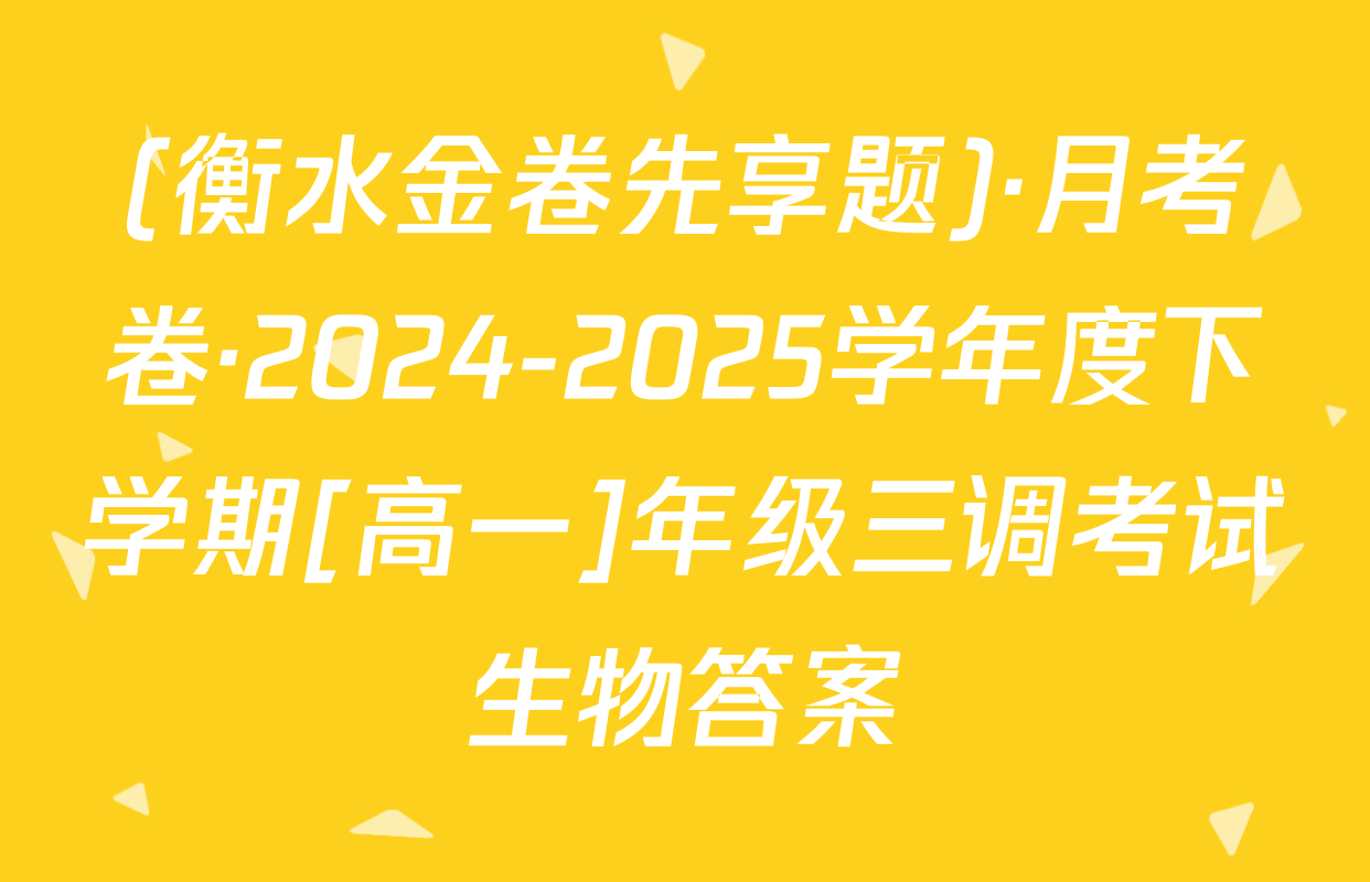 (衡水金卷先享题)·月考卷·2024-2025学年度下学期[高一]年级三调考试生物答案