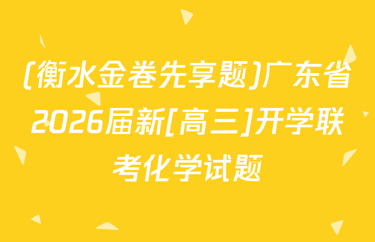 (衡水金卷先享题)广东省2026届新[高三]开学联考化学试题