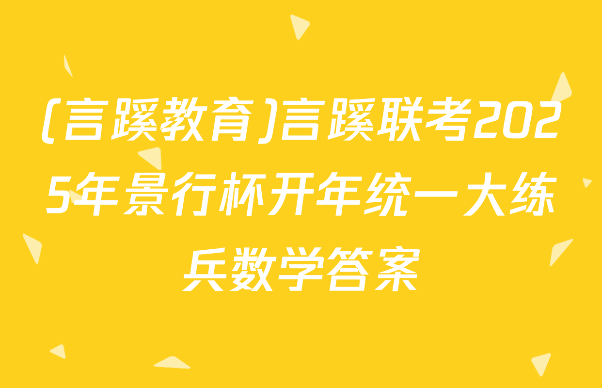 (言蹊教育)言蹊联考2025年景行杯开年统一大练兵数学答案
