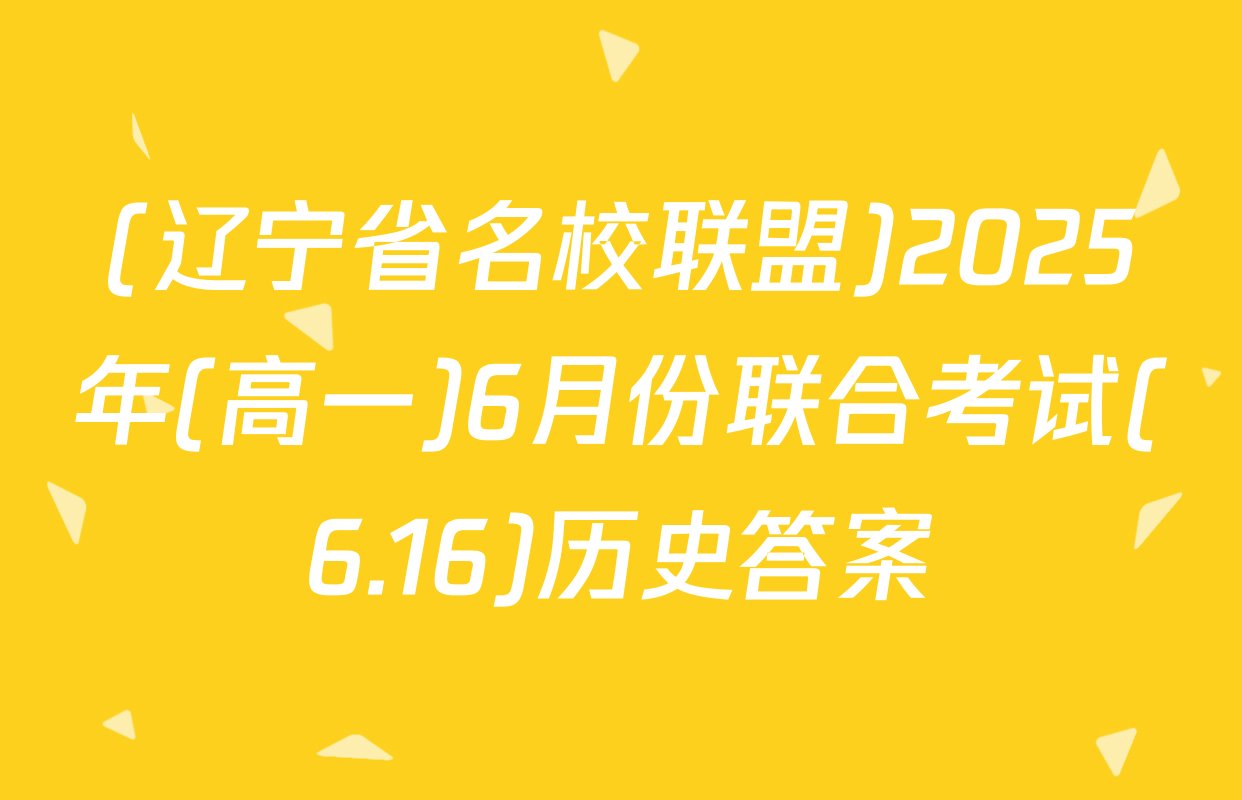 (辽宁省名校联盟)2025年(高一)6月份联合考试(6.16)历史答案