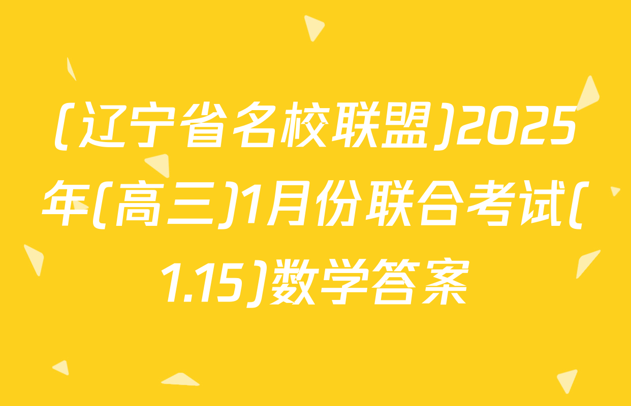 (辽宁省名校联盟)2025年(高三)1月份联合考试(1.15)数学答案