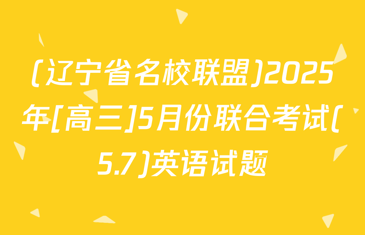 (辽宁省名校联盟)2025年[高三]5月份联合考试(5.7)英语试题