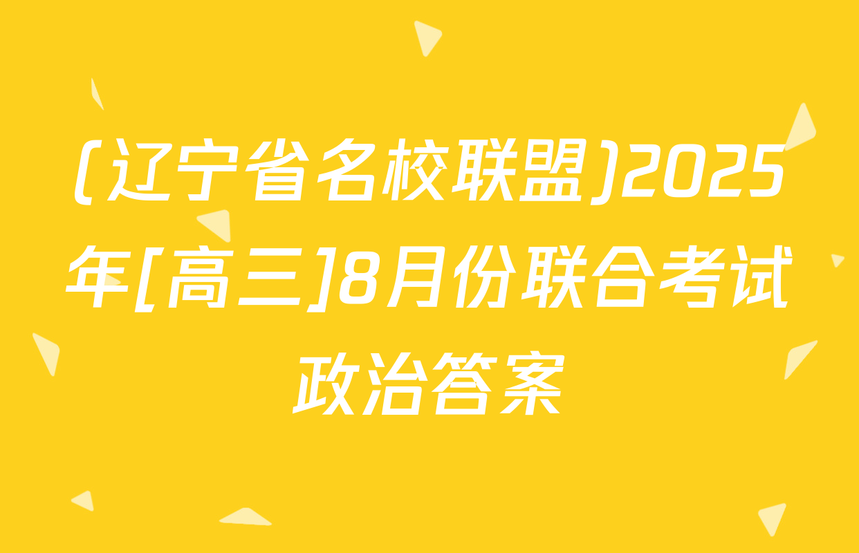 (辽宁省名校联盟)2025年[高三]8月份联合考试政治答案