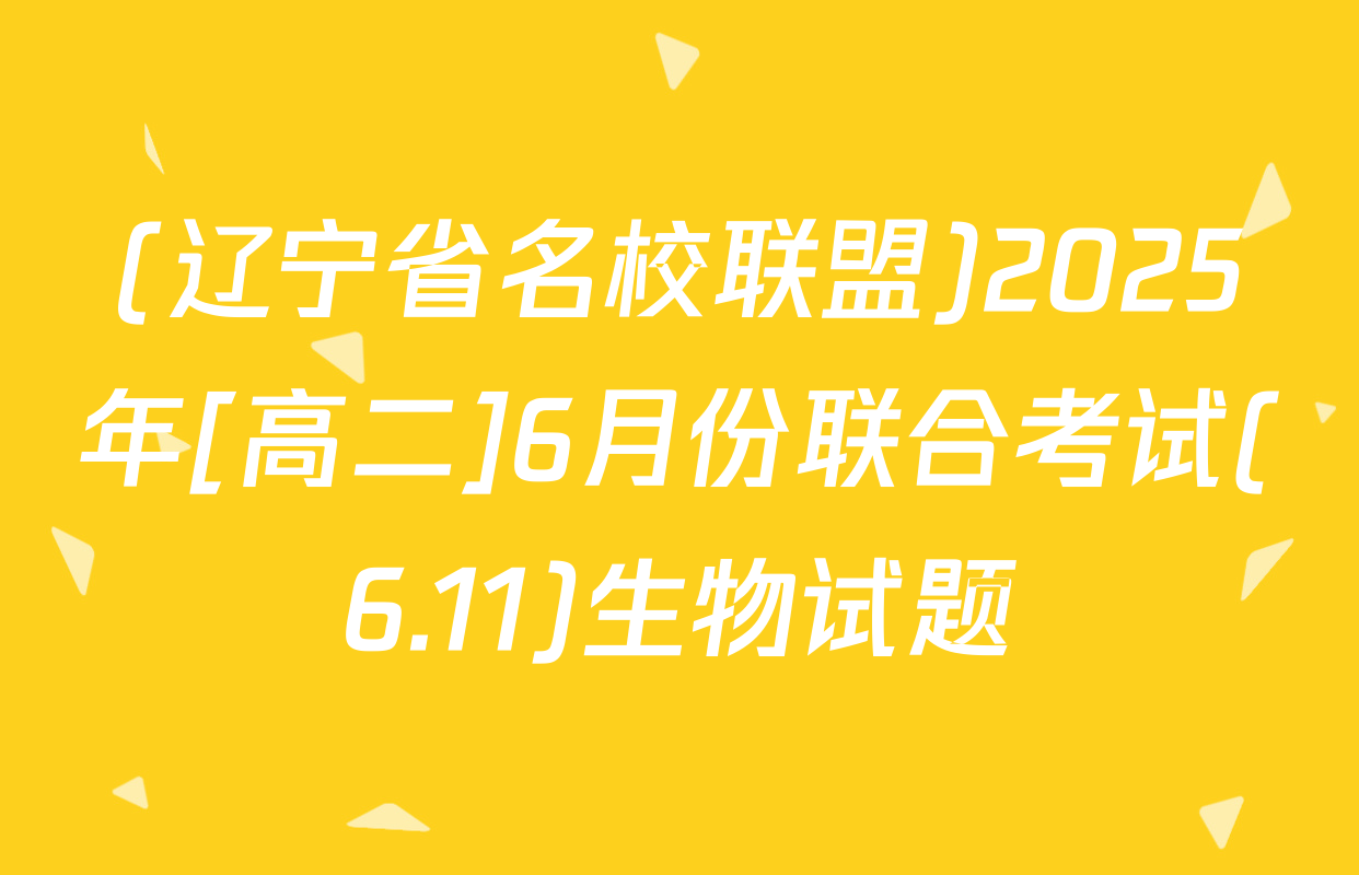 (辽宁省名校联盟)2025年[高二]6月份联合考试(6.11)生物试题