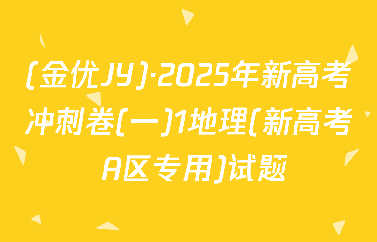 (金优JY)·2025年新高考冲刺卷(一)1地理(新高考 A区专用)试题