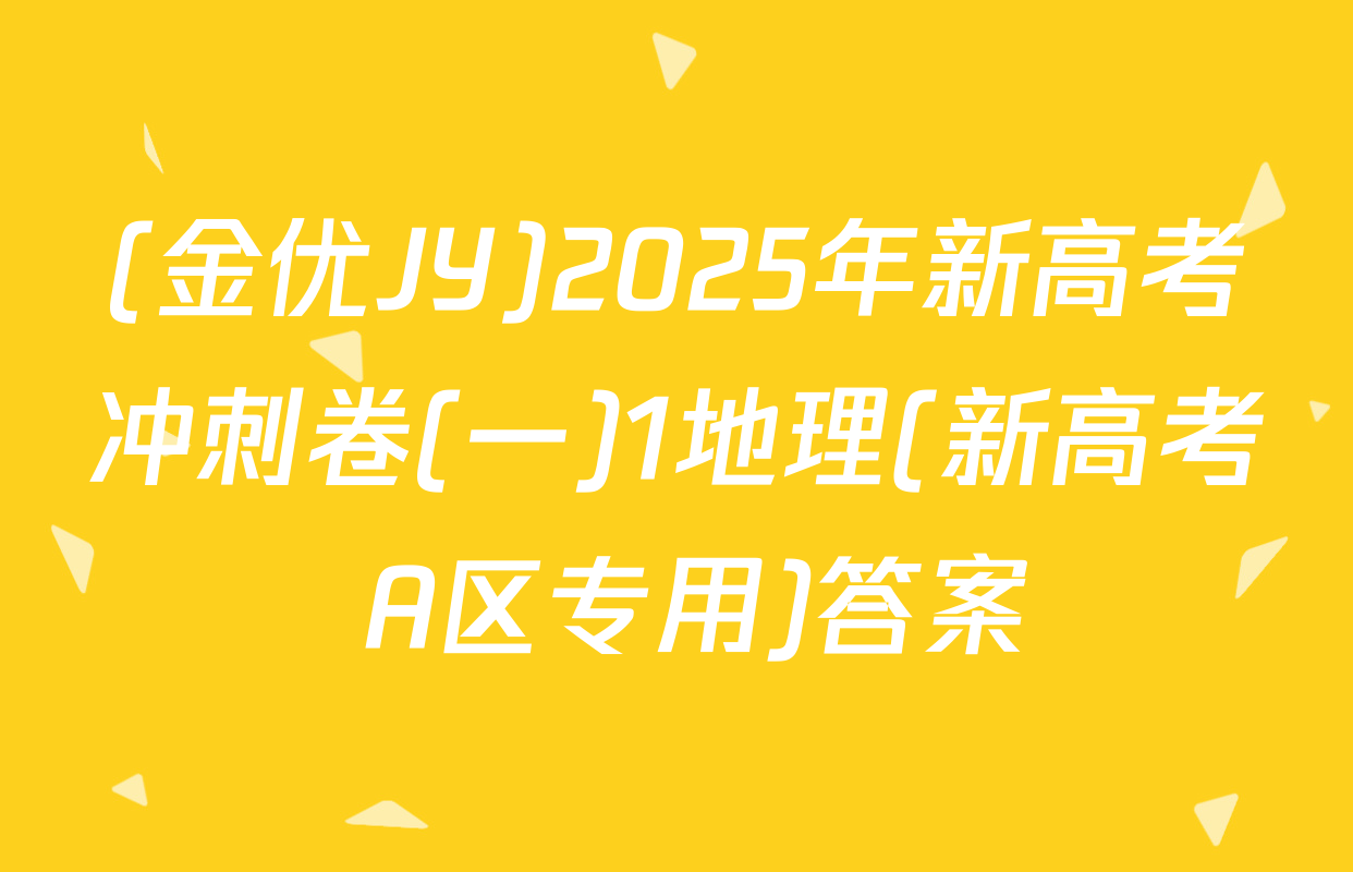 (金优JY)2025年新高考冲刺卷(一)1地理(新高考 A区专用)答案