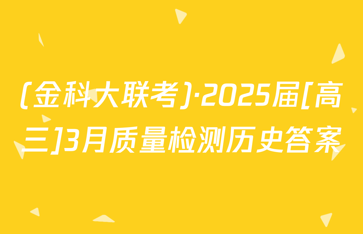 (金科大联考)·2025届[高三]3月质量检测历史答案