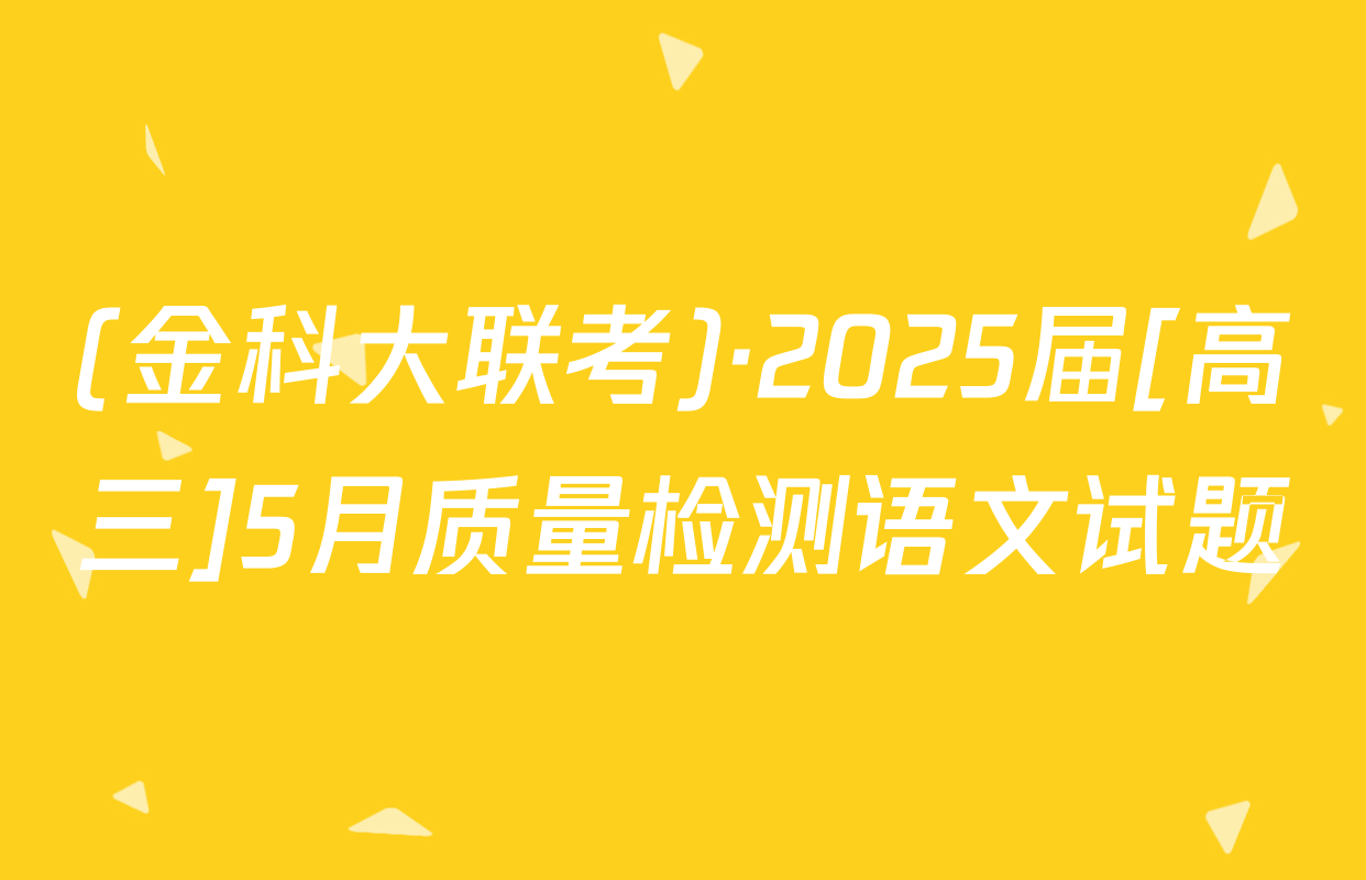 (金科大联考)·2025届[高三]5月质量检测语文试题