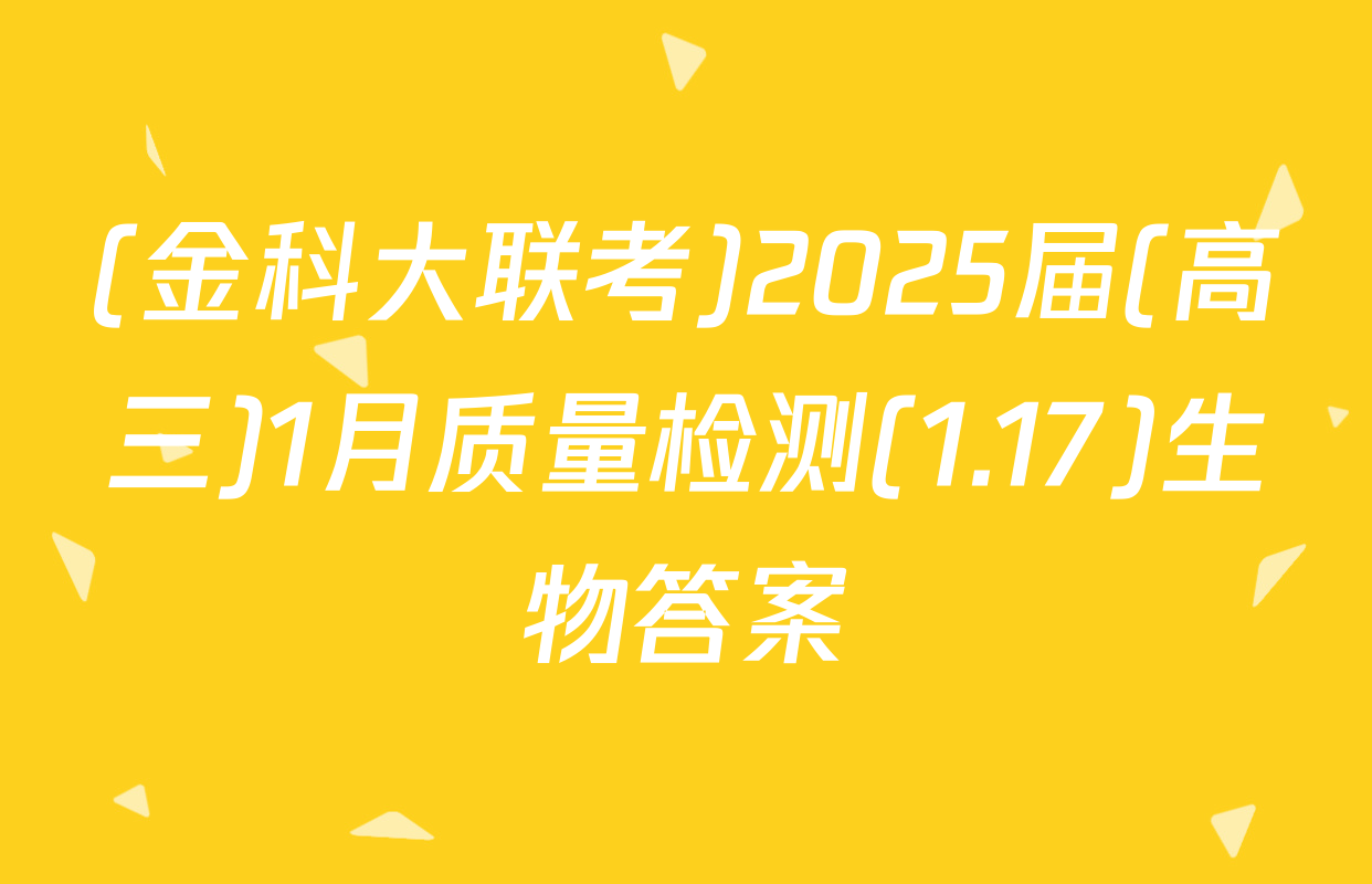 (金科大联考)2025届(高三)1月质量检测(1.17)生物答案