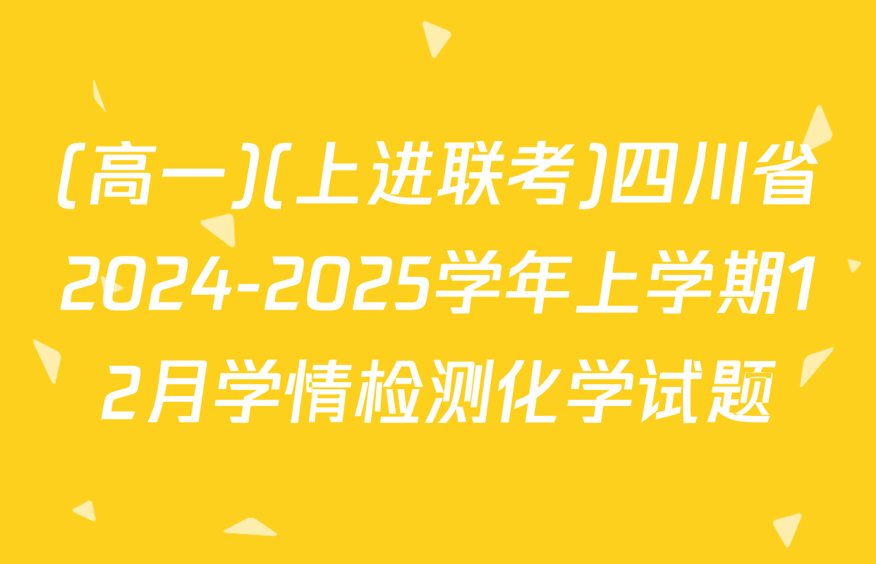 (高一)(上进联考)四川省2024-2025学年上学期12月学情检测化学试题