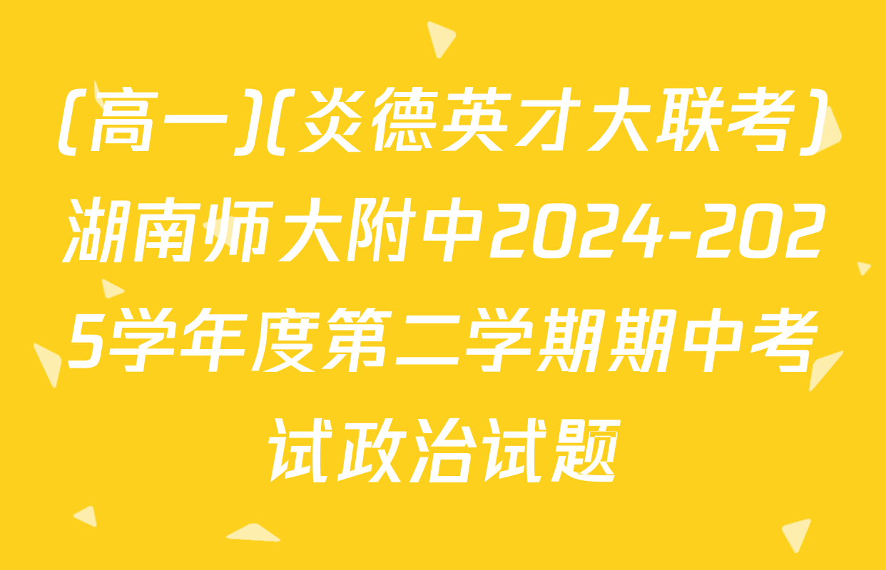 (高一)(炎德英才大联考)湖南师大附中2024-2025学年度第二学期期中考试政治试题