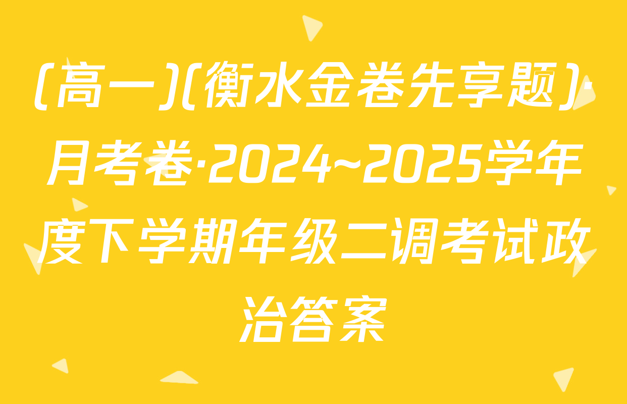 (高一)(衡水金卷先享题)·月考卷·2024~2025学年度下学期年级二调考试政治答案