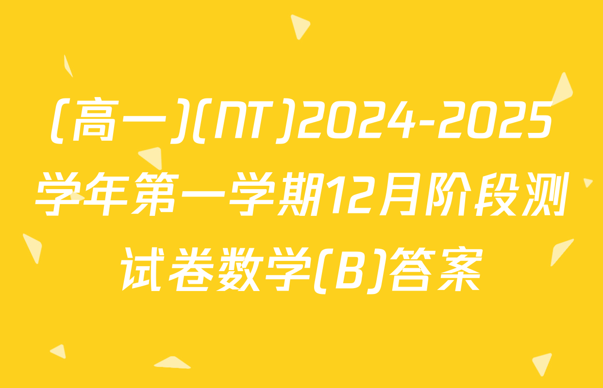 (高一)(NT)2024-2025学年第一学期12月阶段测试卷数学(B)答案