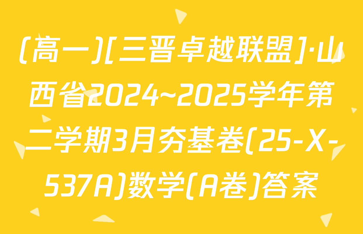 (高一)[三晋卓越联盟]·山西省2024~2025学年第二学期3月夯基卷(25-X-537A)数学(A卷)答案