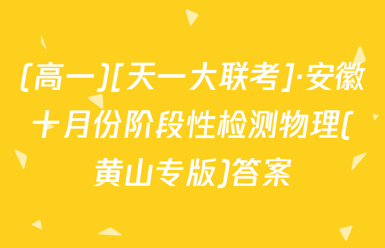 (高一)[天一大联考]·安徽十月份阶段性检测物理(黄山专版)答案