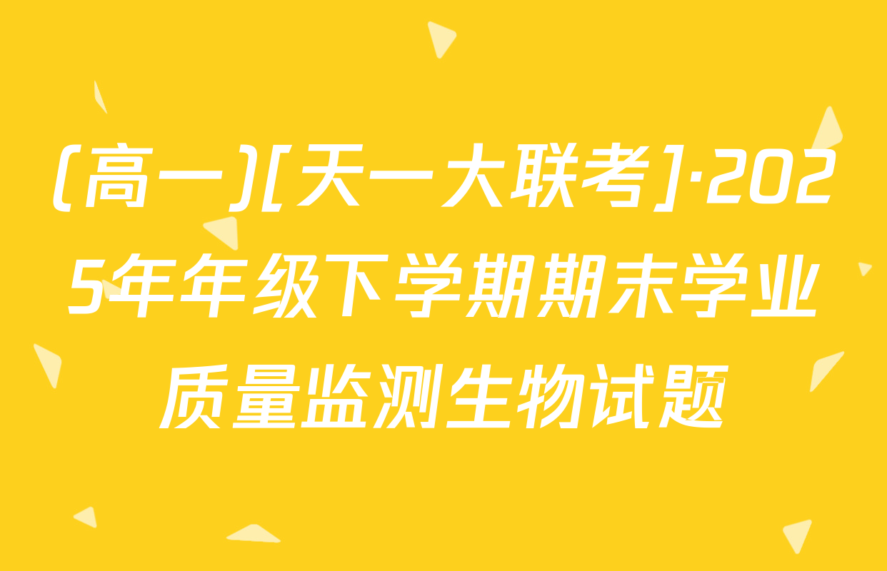 (高一)[天一大联考]·2025年年级下学期期末学业质量监测生物试题