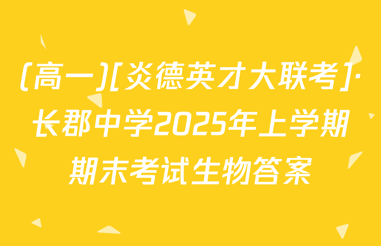 (高一)[炎德英才大联考]·长郡中学2025年上学期期末考试生物答案