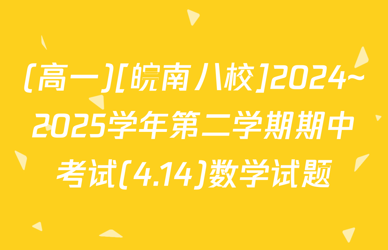 (高一)[皖南八校]2024~2025学年第二学期期中考试(4.14)数学试题