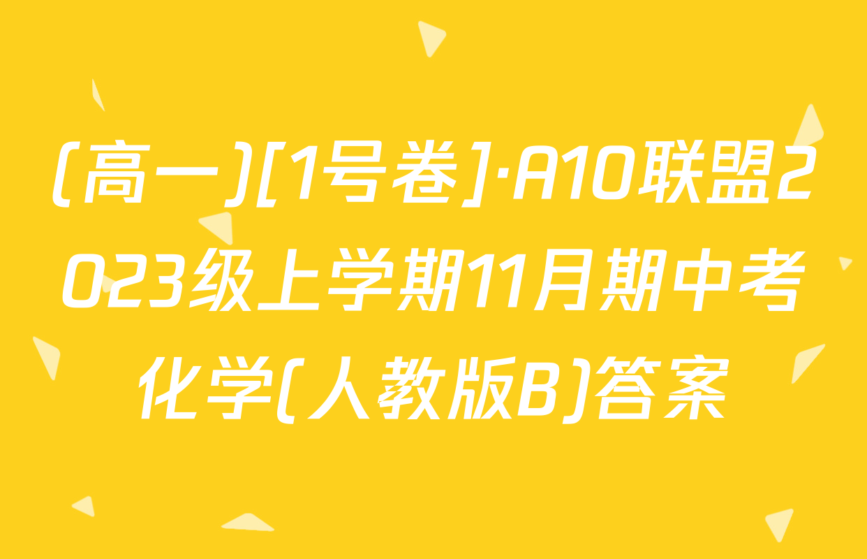 (高一)[1号卷]·A10联盟2023级上学期11月期中考化学(人教版B)答案