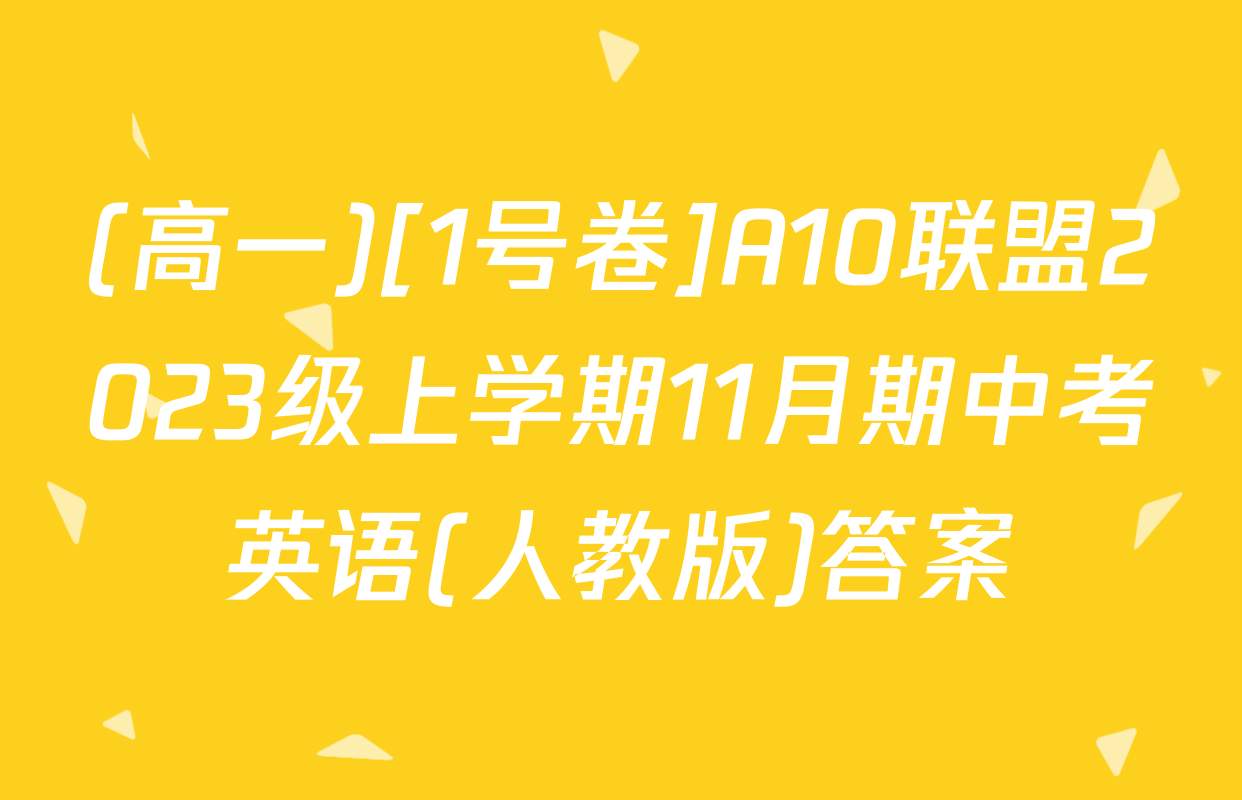 (高一)[1号卷]A10联盟2023级上学期11月期中考英语(人教版)答案