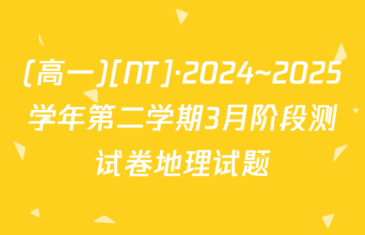 (高一)[NT]·2024~2025学年第二学期3月阶段测试卷地理试题
