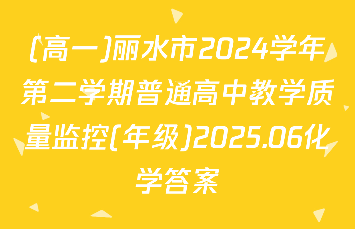 (高一)丽水市2024学年第二学期普通高中教学质量监控(年级)2025.06化学答案